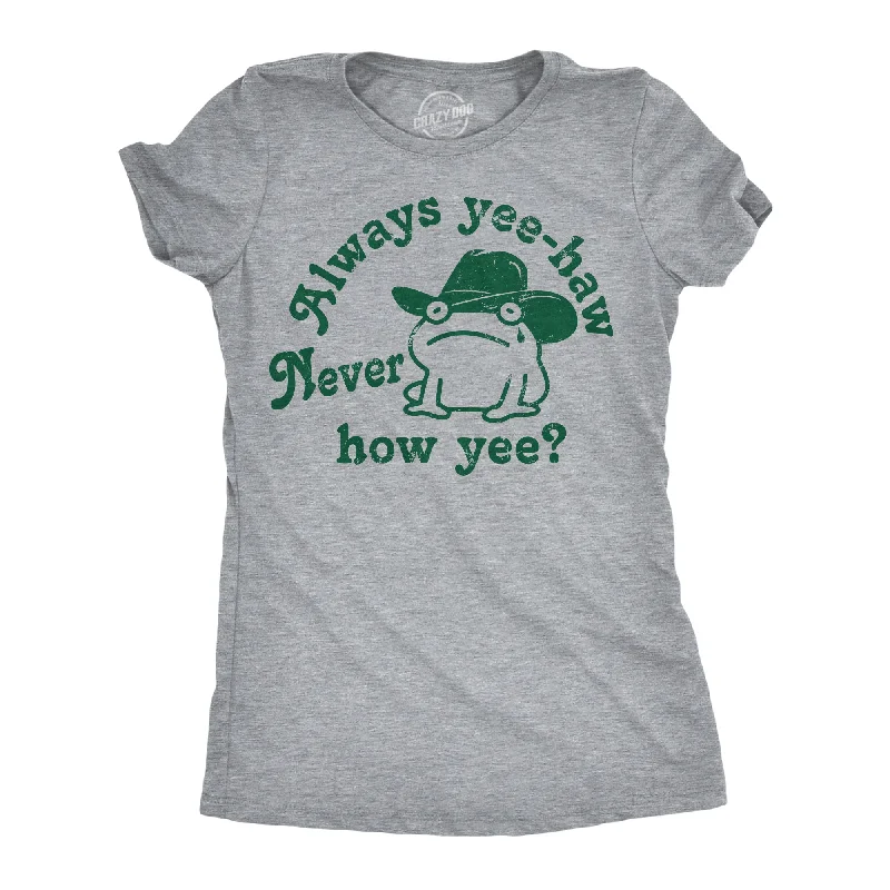 Moisture - Wicking Women T Shirt for Active LifestylesAlways Yee Haw Never How Yee Women's T Shirt