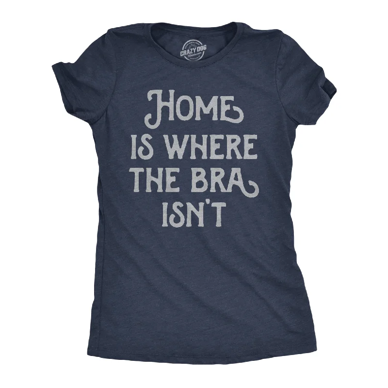 Moisture - Wicking Women T Shirt for Active LifestylesHome Is Where The Bra Isnt Women's T Shirt