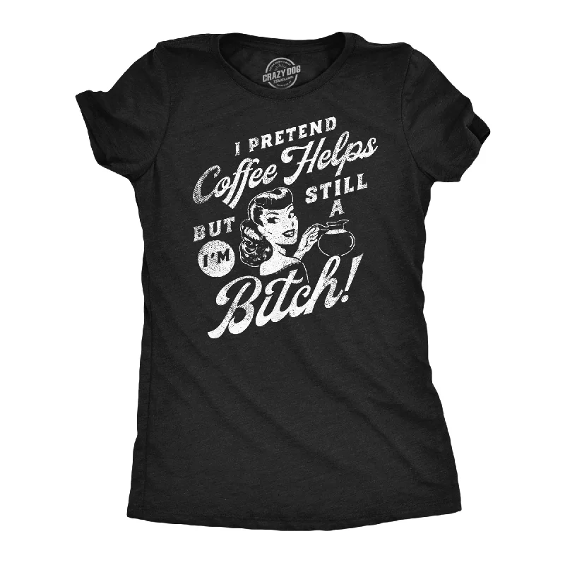 Sheer Women T Shirt for a Stylish and Alluring LookI Pretend Coffee Helps But Im Still A Bitch Women's T Shirt