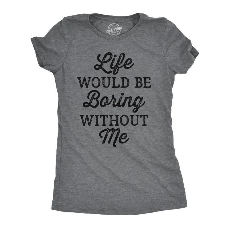 Sequined Women T Shirt for a Sparkly Night OutLife Would Be Boring Without Me Women's T Shirt